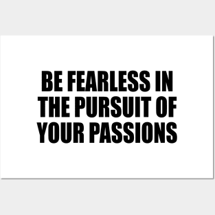 Be fearless in the pursuit of your passions Motivational quote Posters and Art